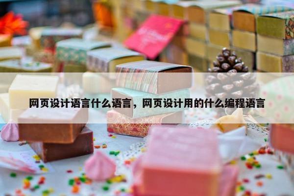 网页设计语言什么语言，网页设计用的什么编程语言