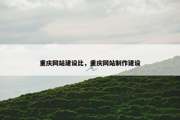 重庆网站建设比，重庆网站制作建设