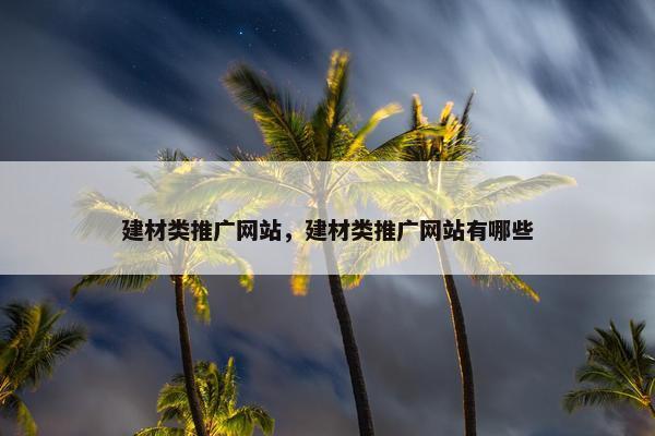 建材类推广网站，建材类推广网站有哪些