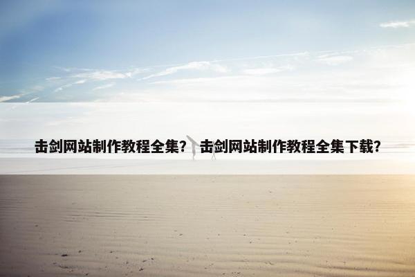 击剑网站制作教程全集？ 击剑网站制作教程全集下载？