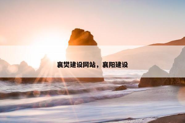襄樊建设网站，襄阳建设