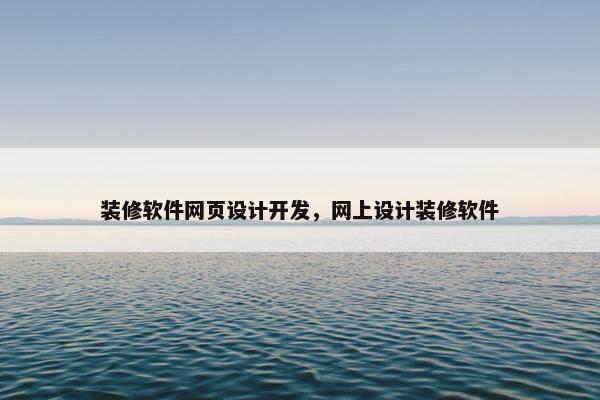 装修软件网页设计开发，网上设计装修软件