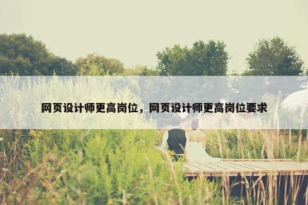 网页设计师更高岗位，网页设计师更高岗位要求