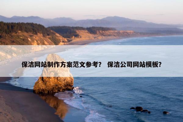 保洁网站制作方案范文参考？ 保洁公司网站模板？