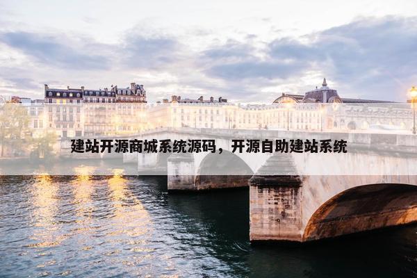 建站开源商城系统源码，开源自助建站系统