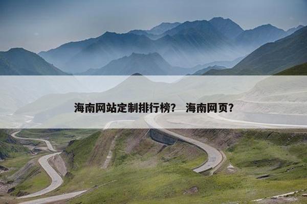 海南网站定制排行榜？ 海南网页？