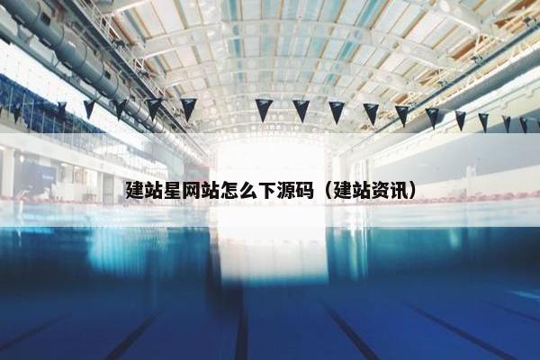 建站星网站怎么下源码（建站资讯）