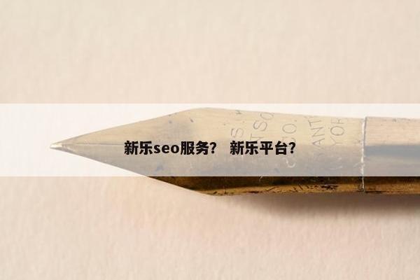 新乐seo服务？ 新乐平台？