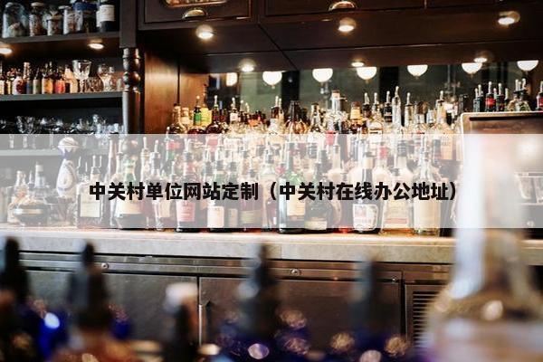 中关村单位网站定制（中关村在线办公地址）